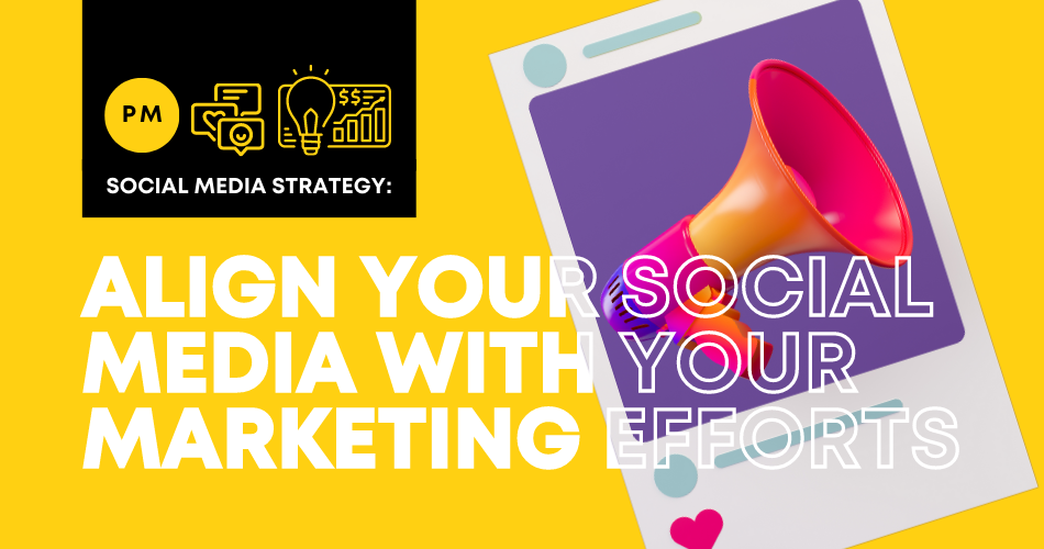 Social Media Strategy: Align Your Social Media with Your Marketing Efforts